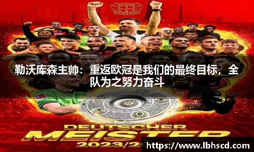 勒沃库森主帅：重返欧冠是我们的最终目标，全队为之努力奋斗